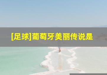 [足球]葡萄牙美丽传说是